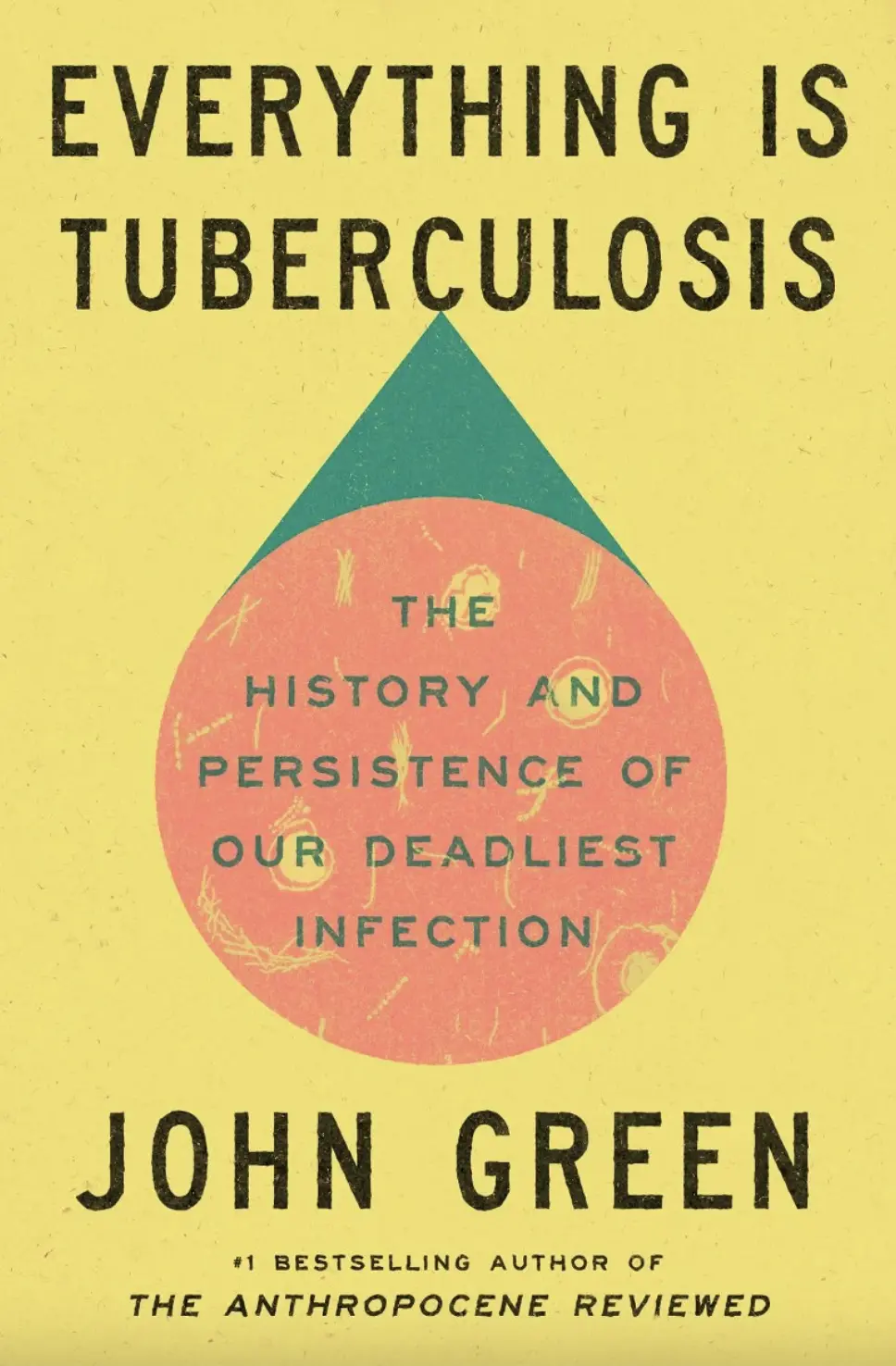 The book cover for 'Everything Is Tuberculosis: The History and Persistence of Our Deadliest Infection' by 'John Green