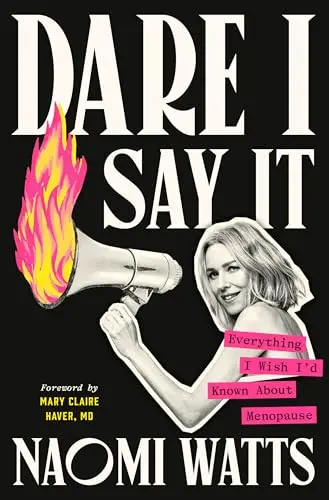 The book cover for 'Dare I Say It: Everything I Wish I'd Known About Menopause' by 'Naomi Watts