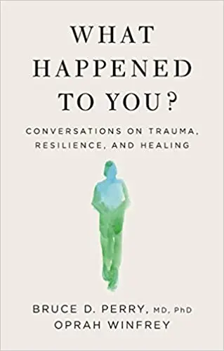 The book cover for 'What Happened To You? Conversations on Trauma, Resilience, and Healing' by 'Bruce D. Perry